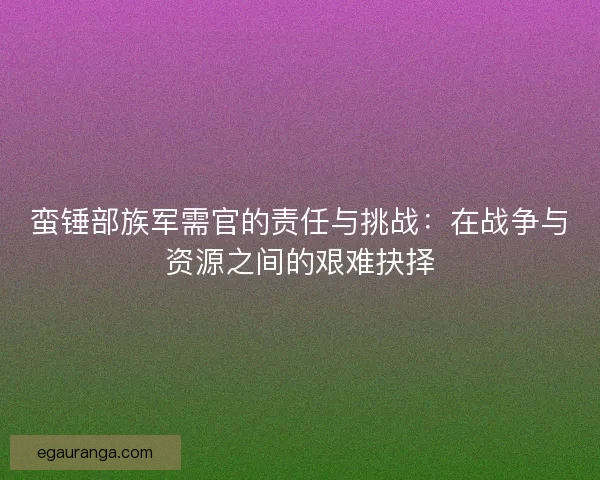 蛮锤部族军需官的责任与挑战：在战争与资源之间的艰难抉择